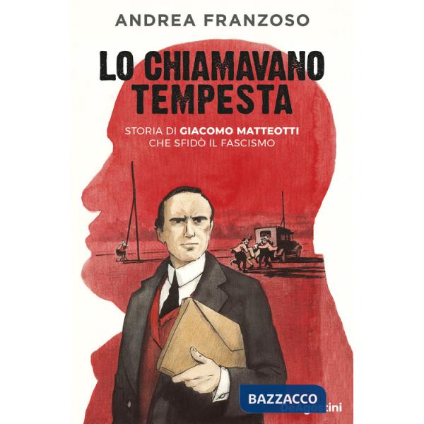 Lo chiamavano Tempesta. Storia di Giacomo Matteotti che sfidò il fascismo