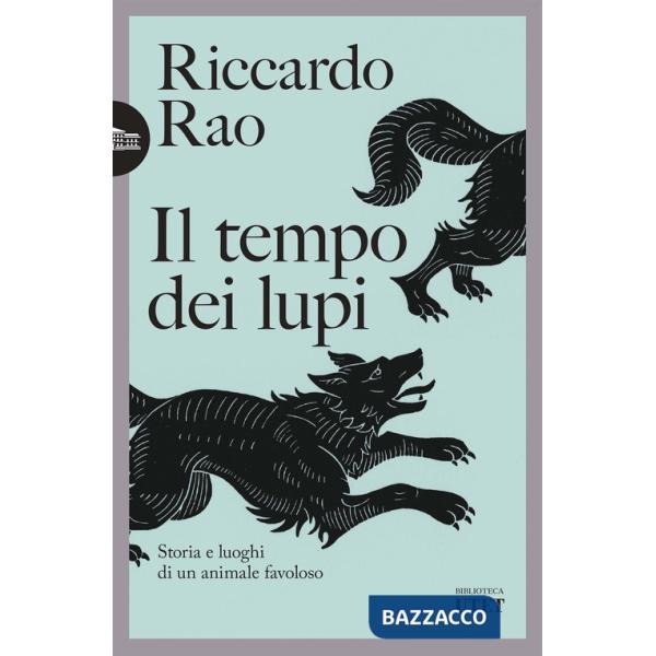 Tempo dei lupi. Storia e luoghi di un animale favoloso (Il)