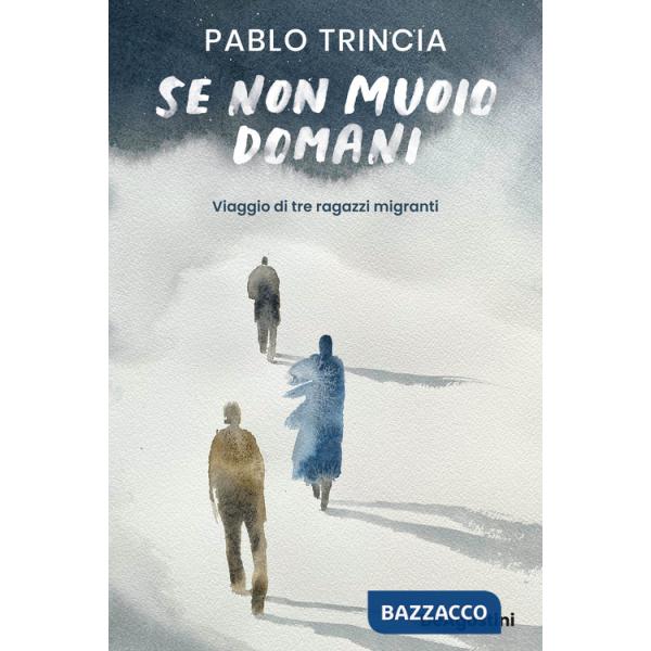 Se non muoio domani. Viaggio di tre ragazzi migranti