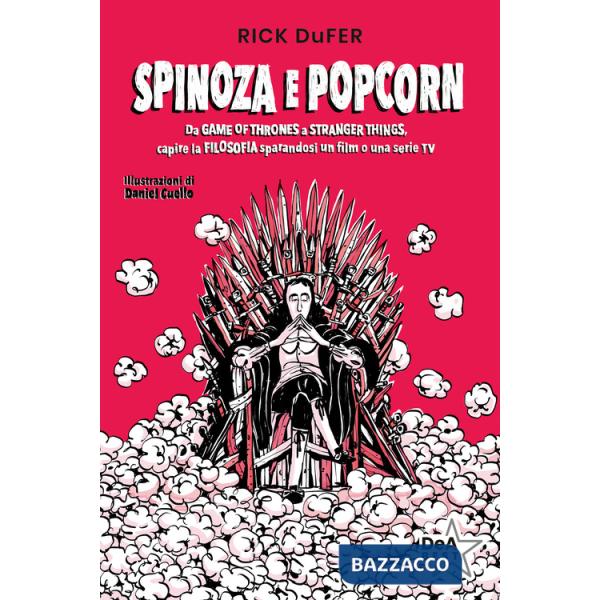 Spinoza e popcorn. Da Game of Thrones a Stranger Things, capire la filosofia sparandosi un film o una serie TV. Nuova ediz.