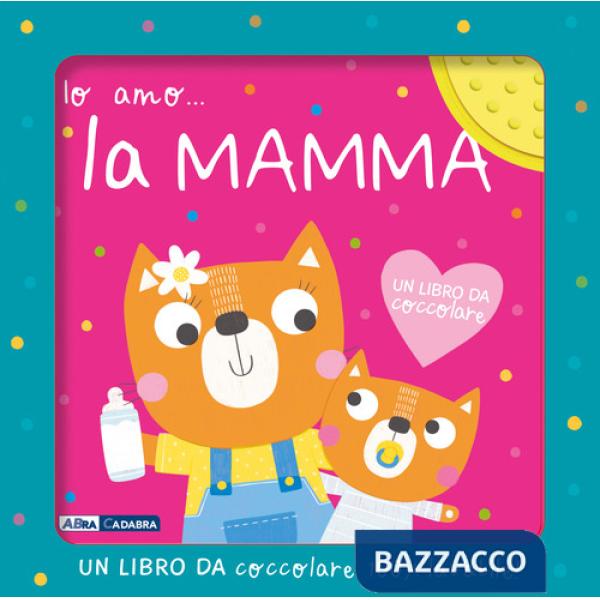 Io amo... la mamma. Ediz. a colori