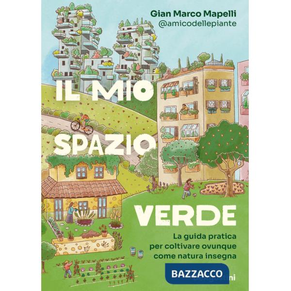 Mio spazio verde. La guida pratica per coltivare ovunque come natura insegna (Il)