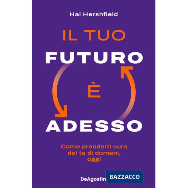 Tuo futuro è adesso. Come prenderti cura del te di domani, oggi (Il)