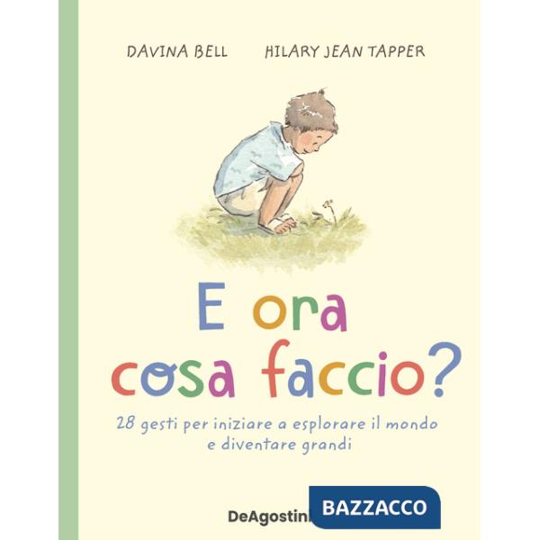 E ora cosa faccio? 28 gesti per iniziare a esplorare il mondo e diventare grandi