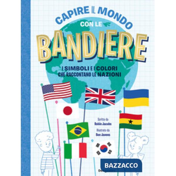 Capire il mondo con le bandiere. I simboli e i colori che raccontano le nazioni
