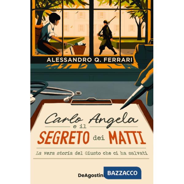 Carlo Angela e il segreto dei matti. La vera storia del Giusto che ci ha salvati