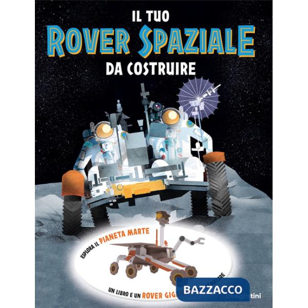 Tuo rover spaziale da costruire. Ediz. a colori. Con modellino 3D da assemblare (Il)