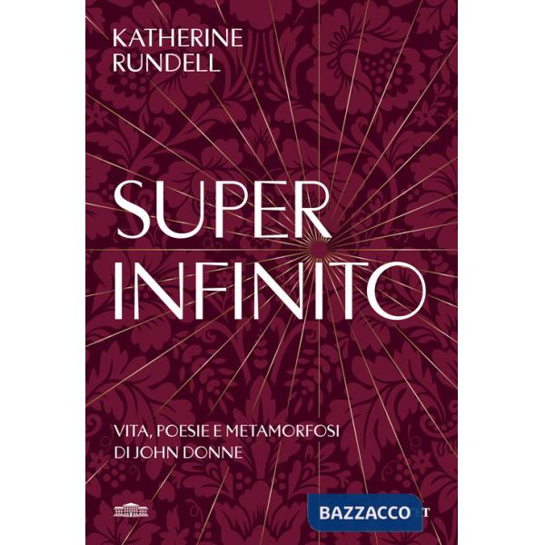 Super-infinito. Vita, poesie e metamorfosi di John Donne