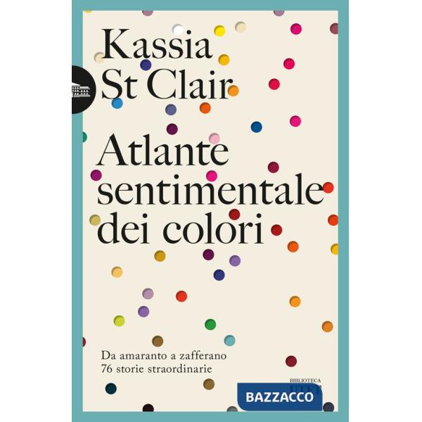 Atlante sentimentale dei colori. Da amaranto a zafferano 76 storie straordinarie
