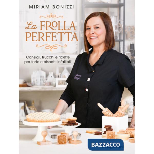 Frolla perfetta. Consigli, trucchi e ricette per torte e biscotti infallibili (La)