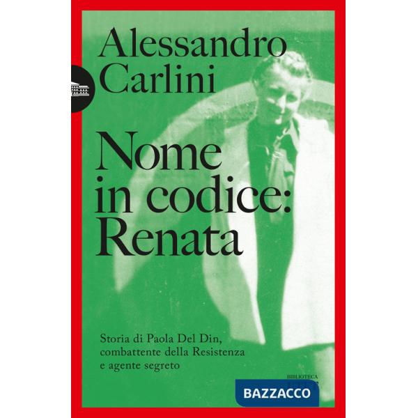 Nome in codice: Renata. Storia di Paola Del Din, combattente della Resistenza e agente segreto