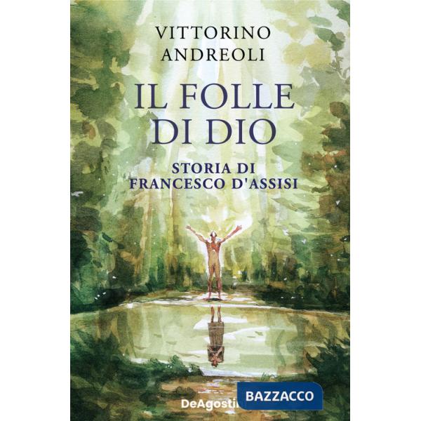 Folle di Dio. Storia di Francesco d'Assisi (Il)