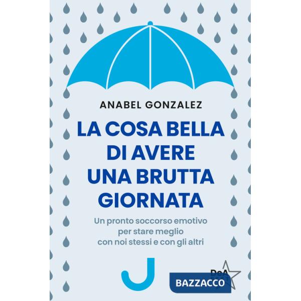 Cosa bella di avere una brutta giornata. Un pronto soccorso emotivo per stare meglio con noi stessi e con gli altri (La)