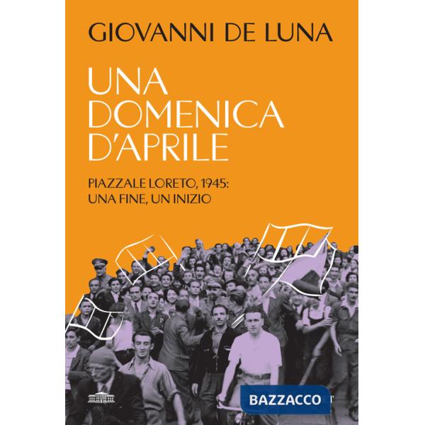 Domenica d'aprile. Piazzale Loreto, 1945: una fine, un inizio (Una)