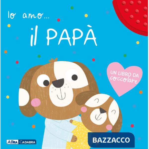 Io amo il papà. Ediz. a colori