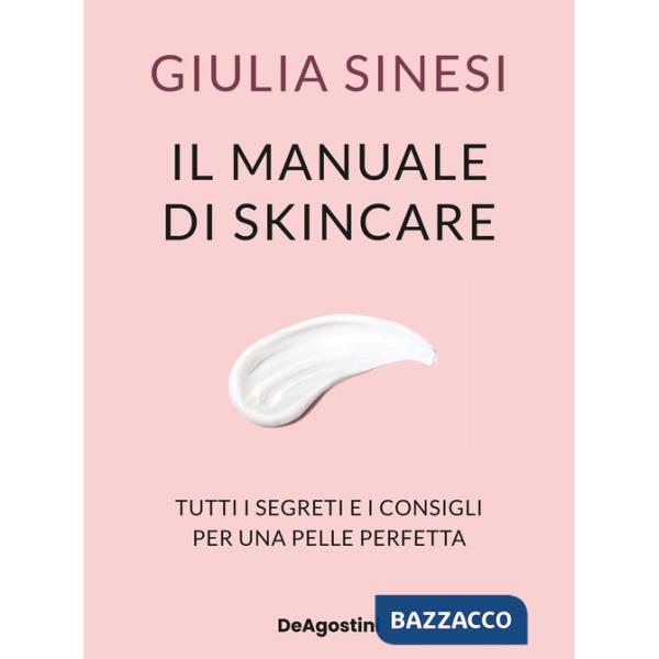 Manuale di skincare. Tutti i segreti e i consigli per una pelle perfetta (Il)