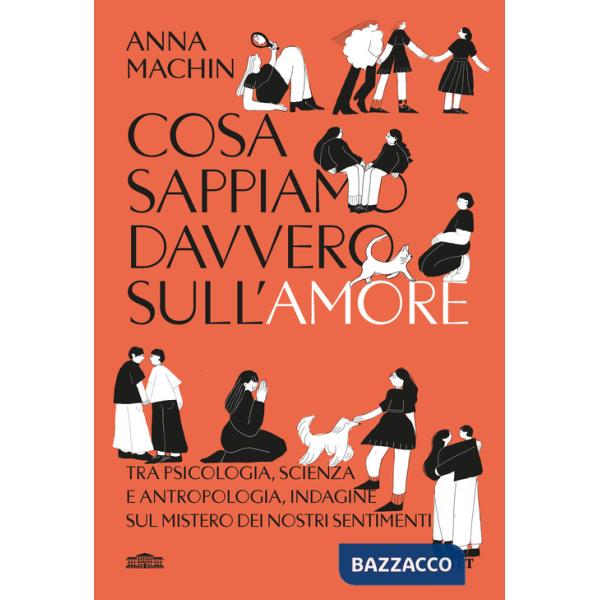 Cosa sappiamo davvero sull'amore. Tra psicologia, scienza e antropologia, indagine sul mistero dei nostri sentimenti