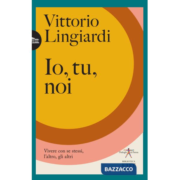 Io, tu, noi. Vivere con se stessi, l'altro, gli altri