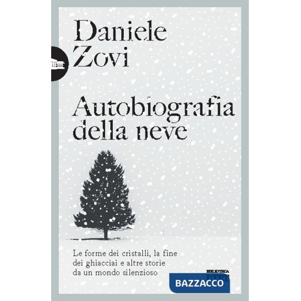 Autobiografia della neve. Le forme dei cristalli, la fine dei ghiacciai e altre storie da un mondo silenzioso