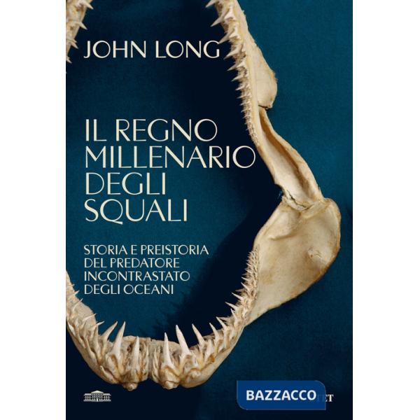Regno millenario degli squali. Storia e preistoria del predatore incontrastato degli oceani (Il)