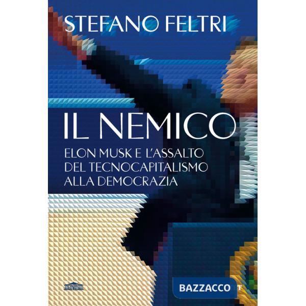 Nemico. Elon Musk e l'assalto al tecnocapitalismo e alla democrazia (Il)