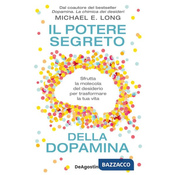 Potere segreto della dopamina. Sfrutta la molecola del desiderio per trasformare la tua vita (Il)