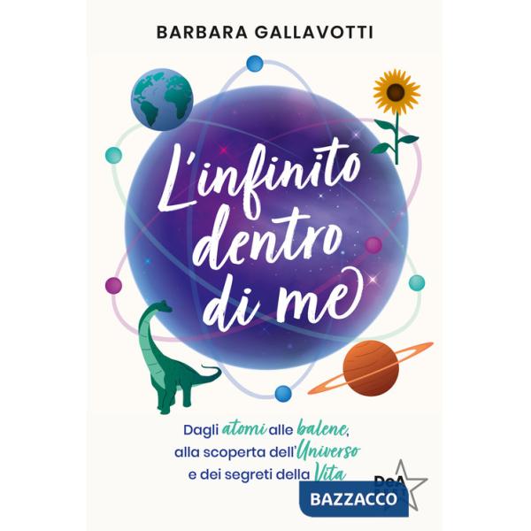 Infinito dentro di me. Dagli atomi alle balene, alla scoperta dell'Universo e dei segreti della vita (L')
