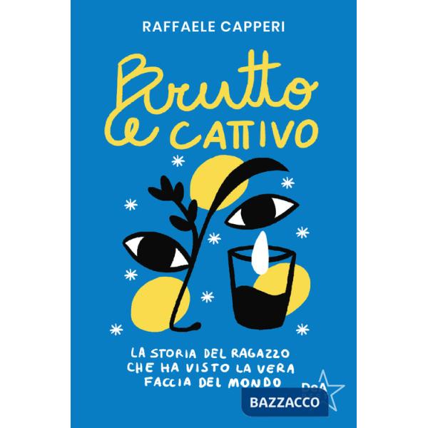 Brutto e cattivo. La storia del ragazzo che ha visto la vera faccia del mondo