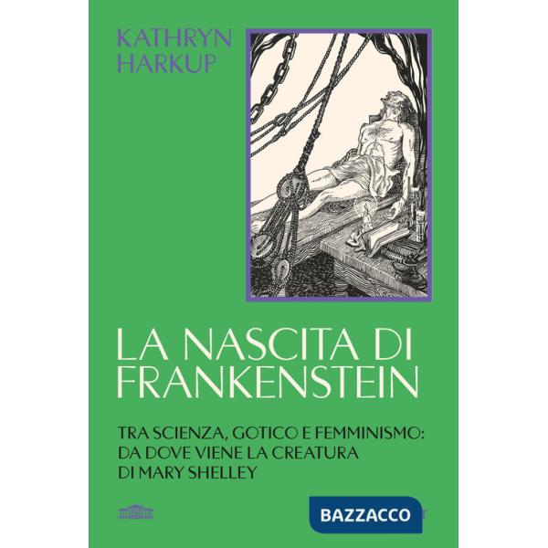 Nascita di Frankenstein. Tra scienza, gotico e femminismo: da dove viene la creatura di Mary Shelley (La)