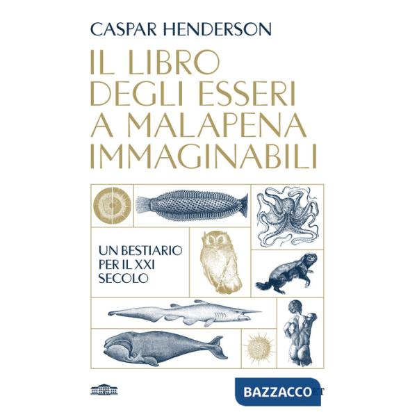 Libro degli esseri a malapena immaginabili. Un bestiario per il XXI secolo (Il)