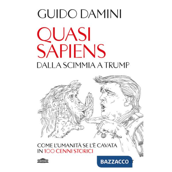 Quasi sapiens. Dalla scimmia a Trump. Come l'umanità se l'è cavata in 100 cenni storici