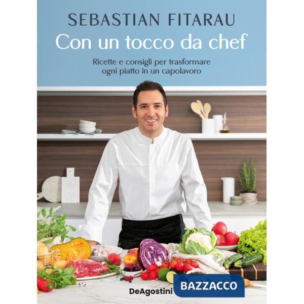 Con un tocco da chef. Ricette e consigli per trasformare ogni piatto in un capolavoro