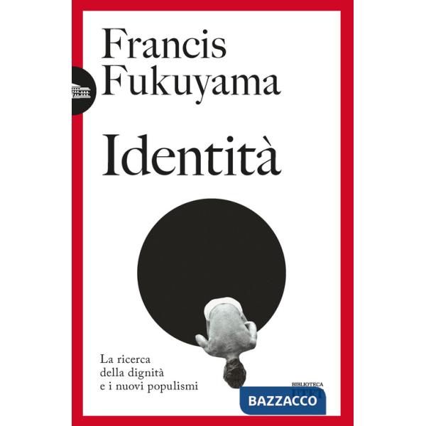 Identità. La ricerca della dignità e i nuovi populismi. Nuova ediz.