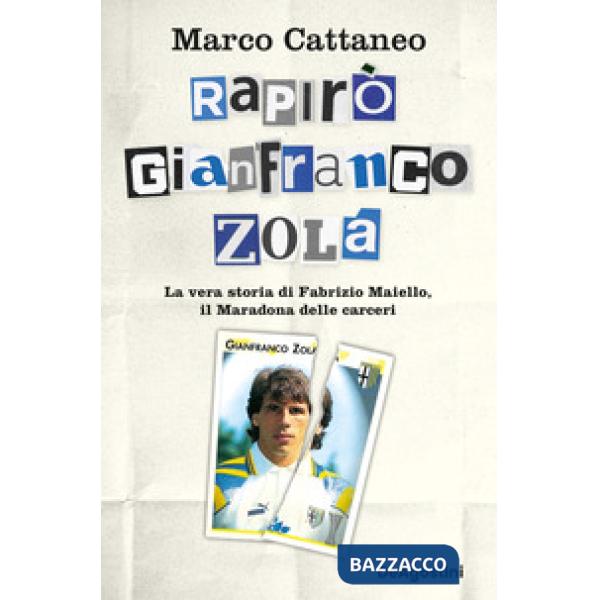 Rapirò Gianfranco Zola. La vera storia di Fabrizio Maiello, il Maradona delle carceri