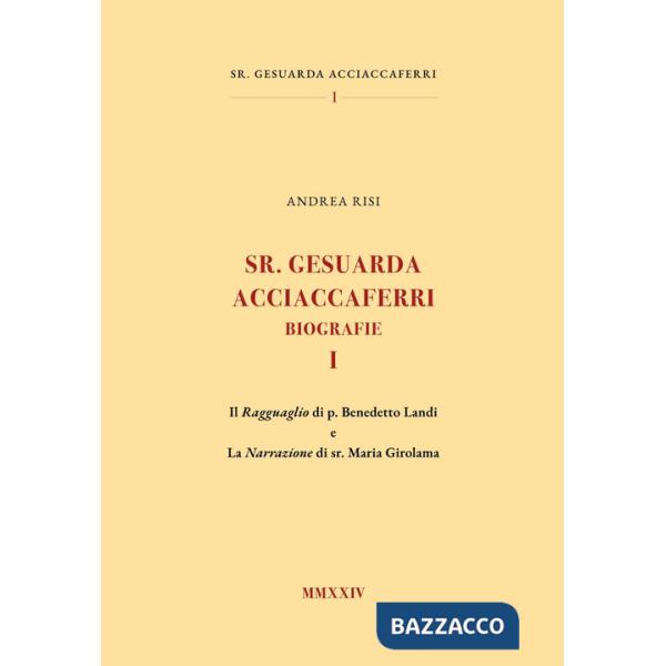 Sr. Gesuarda Acciaccaferri. Biografie. Vol. 1: Il ragguaglio di p. Benedetto Landi e la narrazione di sr. Maria Girolama