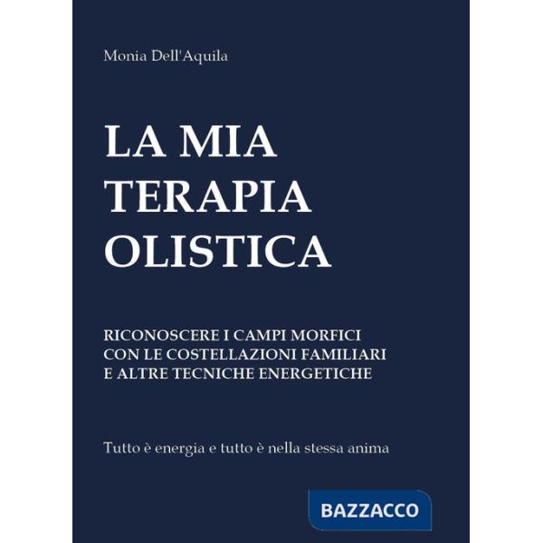 Mia terapia olistica. Riconoscere i campi morfici con le costellazioni familiari e altre tecniche energetiche (La)