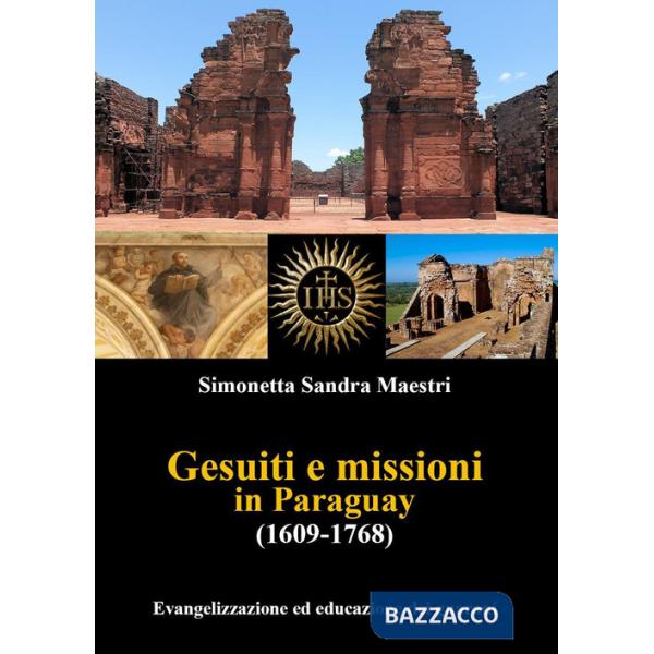 Gesuiti e missioni in Paraguay (1609-1768). Evangelizzazione ed educazione dei guaraní