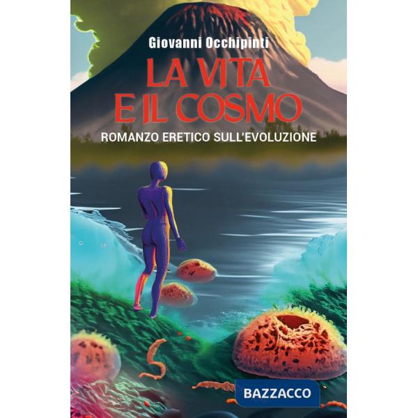 Vita e il cosmo. Romanzo eretico sull'evoluzione (La)