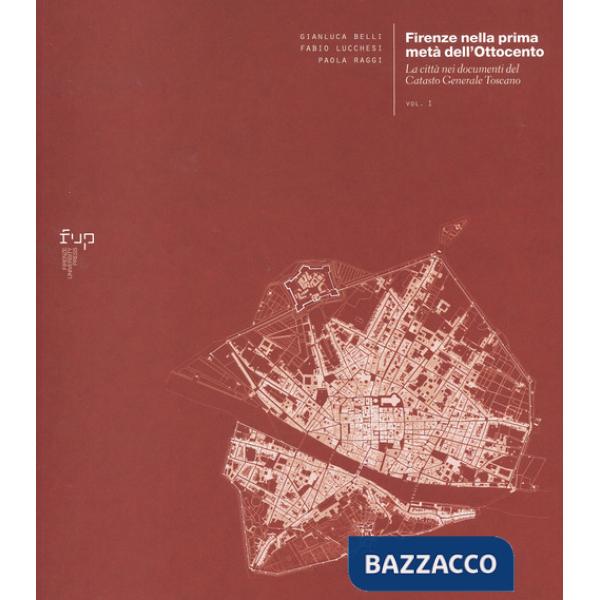 Firenze nella prima meta dell'Ottocento. Vol. 1: La città nei documenti del Catasto Generale Toscano