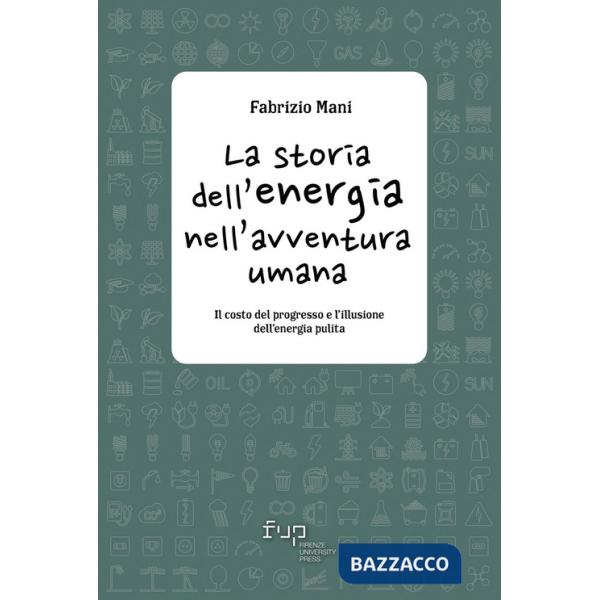 Storia dell'energia nell'avventura umana. Il costo del progresso e l'illusione dell'energia pulita (La)