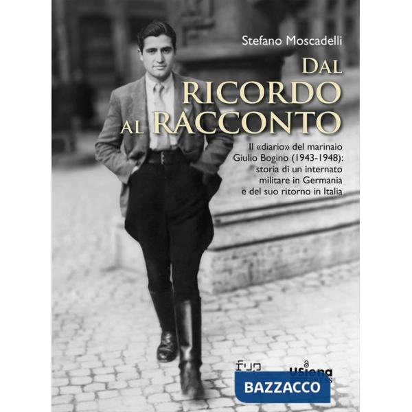 Dal ricordo al racconto. Il «diario» del marinaio Giulio Bogino (1943-1948): storia di un internato militare in Germania e del s
