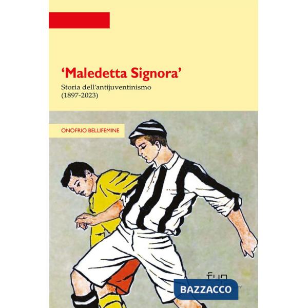 «Maledetta Signora». Storia dell'antijuventinismo (1897-2023)