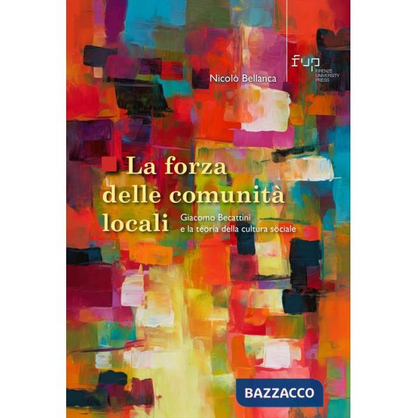 Forza delle comunità locali. Giacomo Becattini e la teoria della cultura sociale (La)