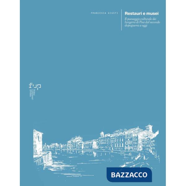 Restauri e musei. Il paesaggio culturale dei lungarni di Pisa dal secondo dopoguerra a oggi