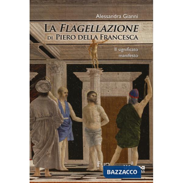 Flagellazione di Piero della Francesca. Il significato manifesto (La)