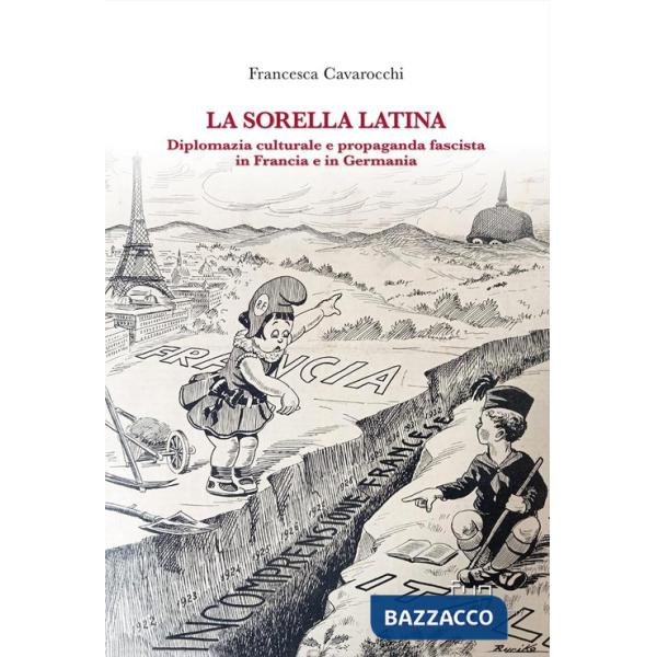 Sorella latina. Diplomazia culturale e propaganda fascista in Francia e in Germania (La)