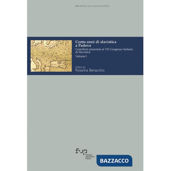 Cento anni di slavistica a Padova. Contributi presentati al 7º Congresso italiano di slavistica. Vol. 1