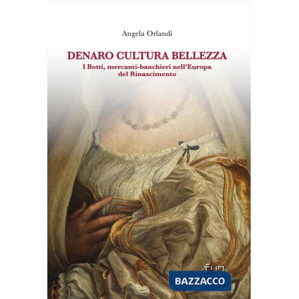 Denaro, cultura, bellezza. I Botti mercanti-banchieri nell'Europa del Rinascimento