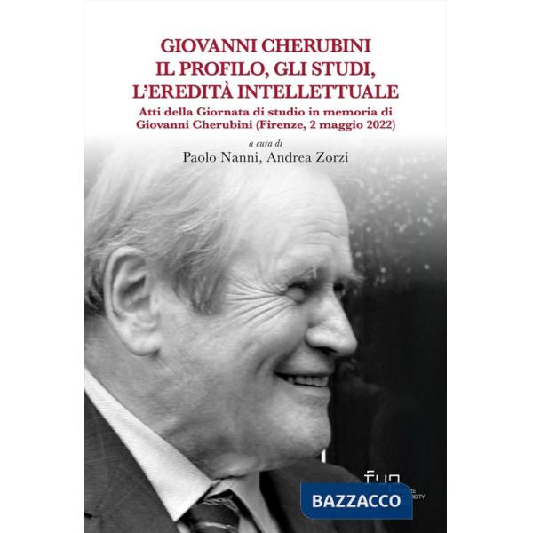 Giovanni Cherubini. Il profilo, gli studi, l'eredità intellettuale. Atti della Giornata di studio in memoria di Giovanni Cherubi