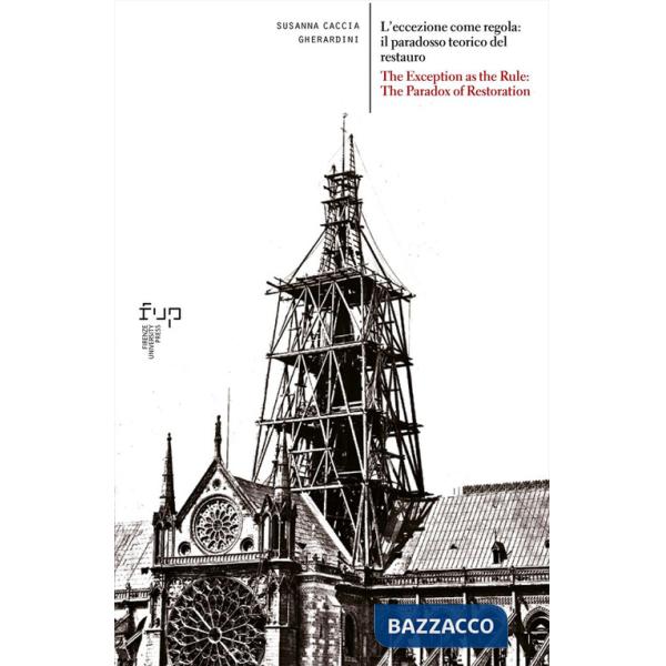 Eccezione come regola: il paradosso teorico del restauro-The exception as the rule: the paradox of restoration. Ediz. bilingue (